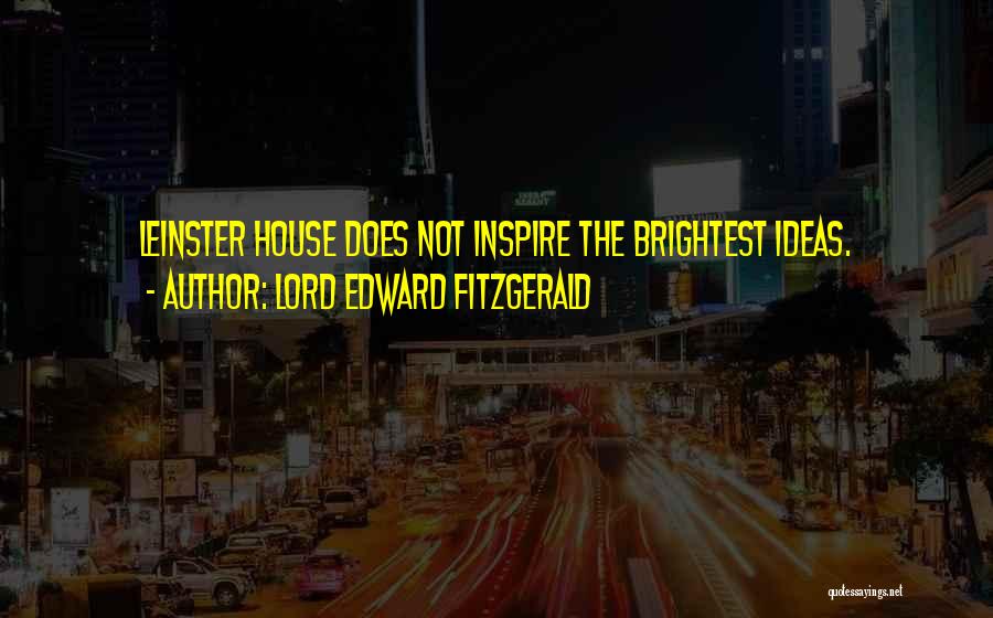 Lord Edward FitzGerald Quotes: Leinster House Does Not Inspire The Brightest Ideas.