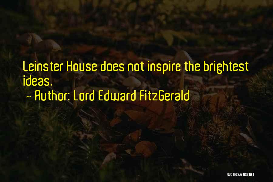 Lord Edward FitzGerald Quotes: Leinster House Does Not Inspire The Brightest Ideas.