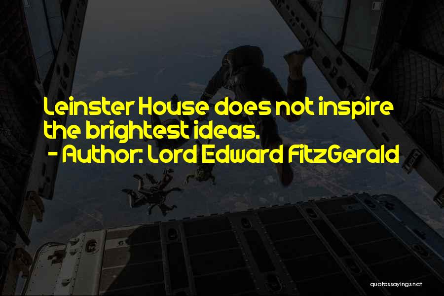 Lord Edward FitzGerald Quotes: Leinster House Does Not Inspire The Brightest Ideas.