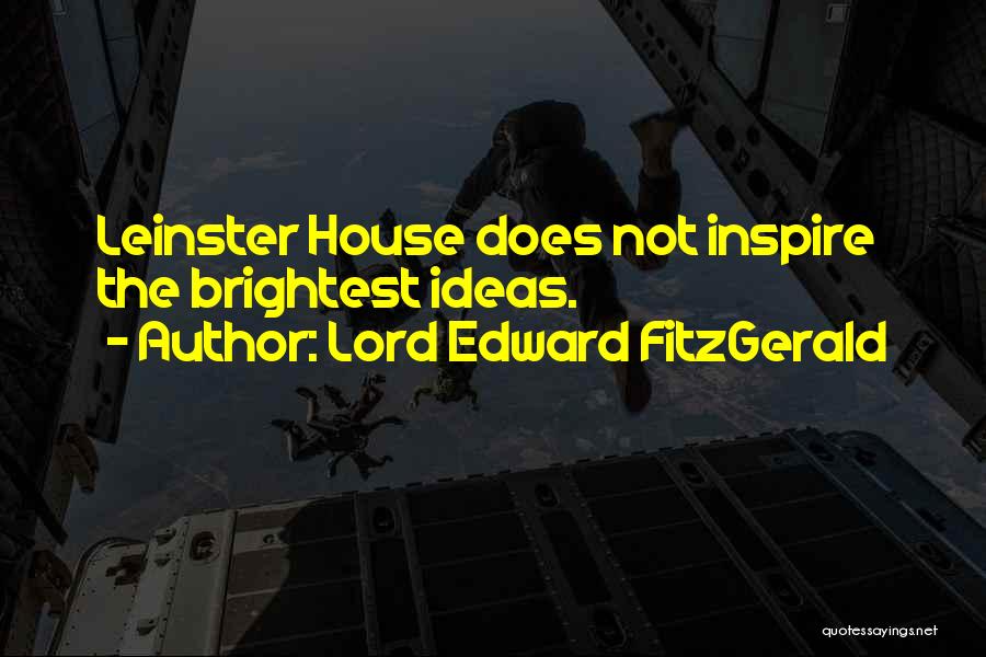 Lord Edward FitzGerald Quotes: Leinster House Does Not Inspire The Brightest Ideas.