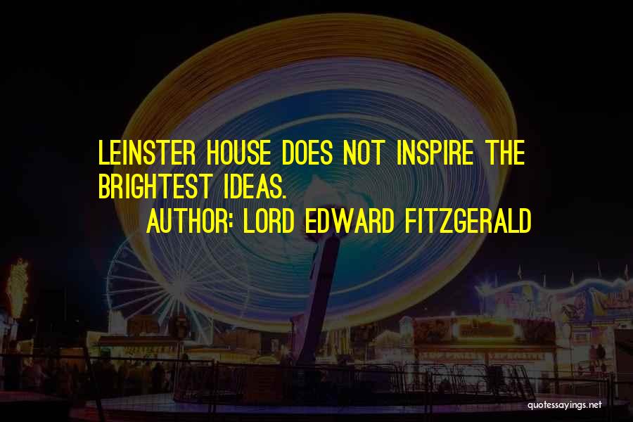 Lord Edward FitzGerald Quotes: Leinster House Does Not Inspire The Brightest Ideas.