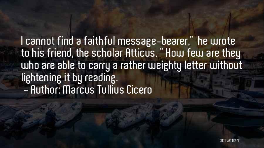 Marcus Tullius Cicero Quotes: I Cannot Find A Faithful Message-bearer, He Wrote To His Friend, The Scholar Atticus. How Few Are They Who Are