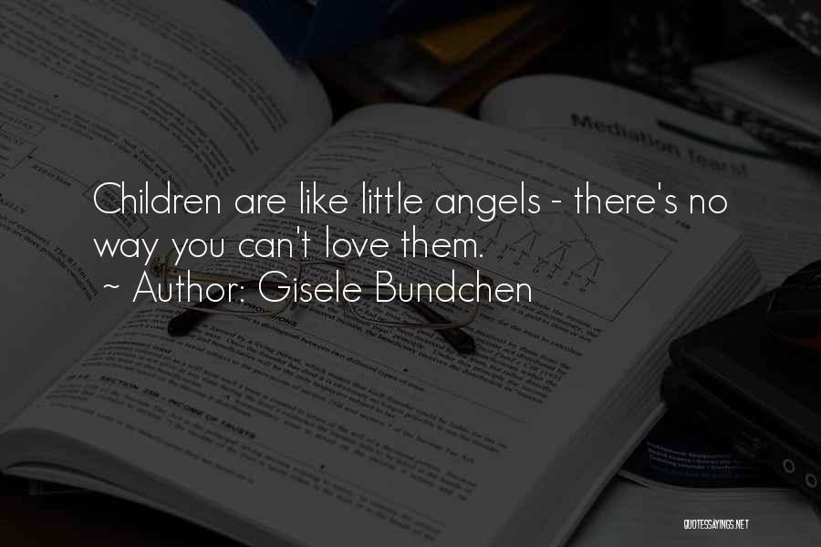 Gisele Bundchen Quotes: Children Are Like Little Angels - There's No Way You Can't Love Them.
