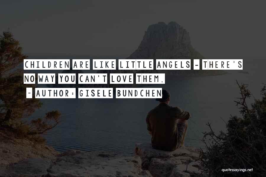 Gisele Bundchen Quotes: Children Are Like Little Angels - There's No Way You Can't Love Them.