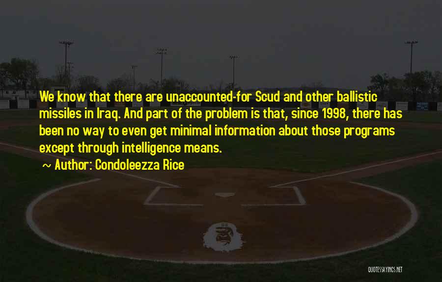 Condoleezza Rice Quotes: We Know That There Are Unaccounted-for Scud And Other Ballistic Missiles In Iraq. And Part Of The Problem Is That,