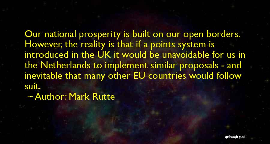 Mark Rutte Quotes: Our National Prosperity Is Built On Our Open Borders. However, The Reality Is That If A Points System Is Introduced