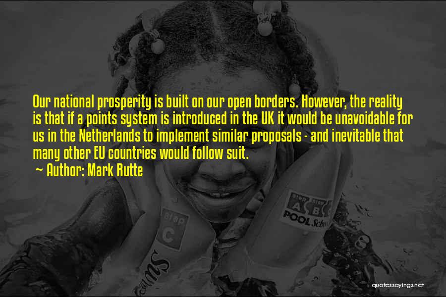 Mark Rutte Quotes: Our National Prosperity Is Built On Our Open Borders. However, The Reality Is That If A Points System Is Introduced