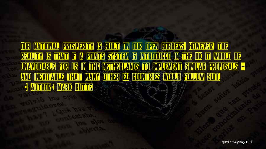 Mark Rutte Quotes: Our National Prosperity Is Built On Our Open Borders. However, The Reality Is That If A Points System Is Introduced