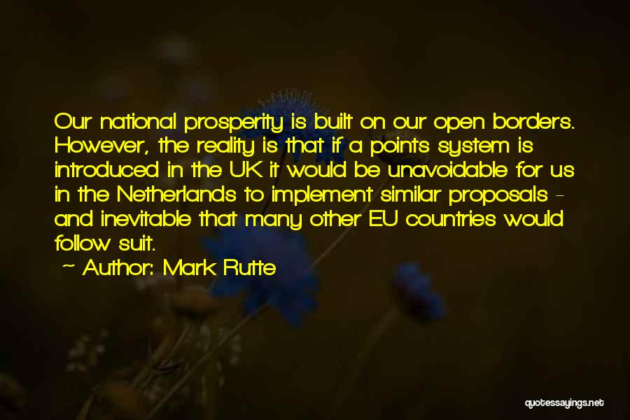 Mark Rutte Quotes: Our National Prosperity Is Built On Our Open Borders. However, The Reality Is That If A Points System Is Introduced