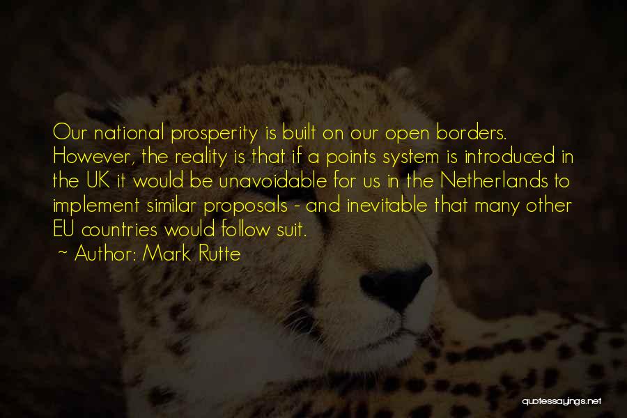 Mark Rutte Quotes: Our National Prosperity Is Built On Our Open Borders. However, The Reality Is That If A Points System Is Introduced