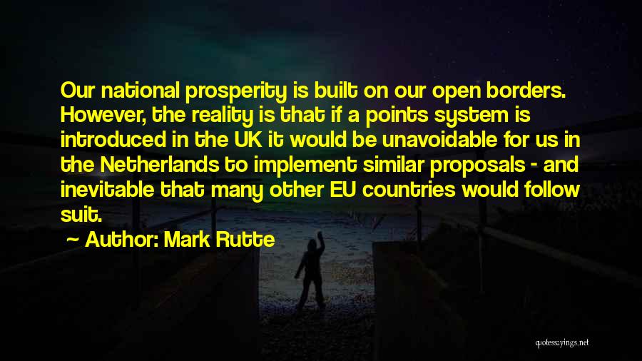 Mark Rutte Quotes: Our National Prosperity Is Built On Our Open Borders. However, The Reality Is That If A Points System Is Introduced