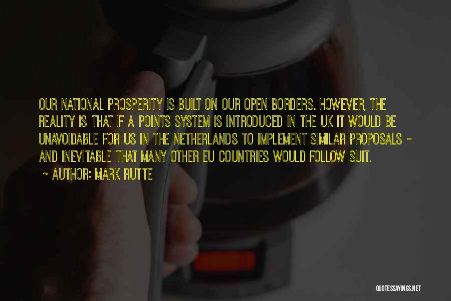 Mark Rutte Quotes: Our National Prosperity Is Built On Our Open Borders. However, The Reality Is That If A Points System Is Introduced