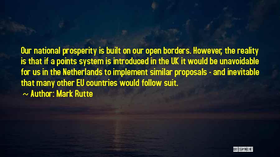 Mark Rutte Quotes: Our National Prosperity Is Built On Our Open Borders. However, The Reality Is That If A Points System Is Introduced