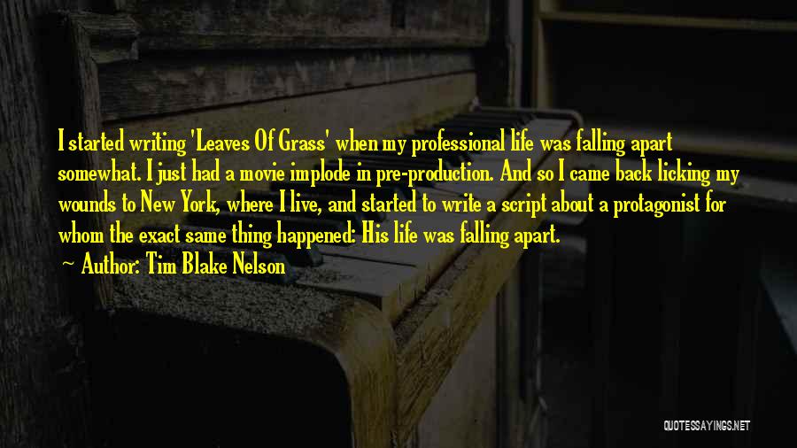 Tim Blake Nelson Quotes: I Started Writing 'leaves Of Grass' When My Professional Life Was Falling Apart Somewhat. I Just Had A Movie Implode