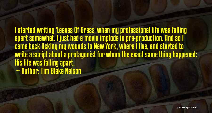 Tim Blake Nelson Quotes: I Started Writing 'leaves Of Grass' When My Professional Life Was Falling Apart Somewhat. I Just Had A Movie Implode