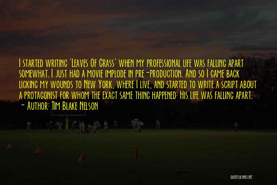 Tim Blake Nelson Quotes: I Started Writing 'leaves Of Grass' When My Professional Life Was Falling Apart Somewhat. I Just Had A Movie Implode