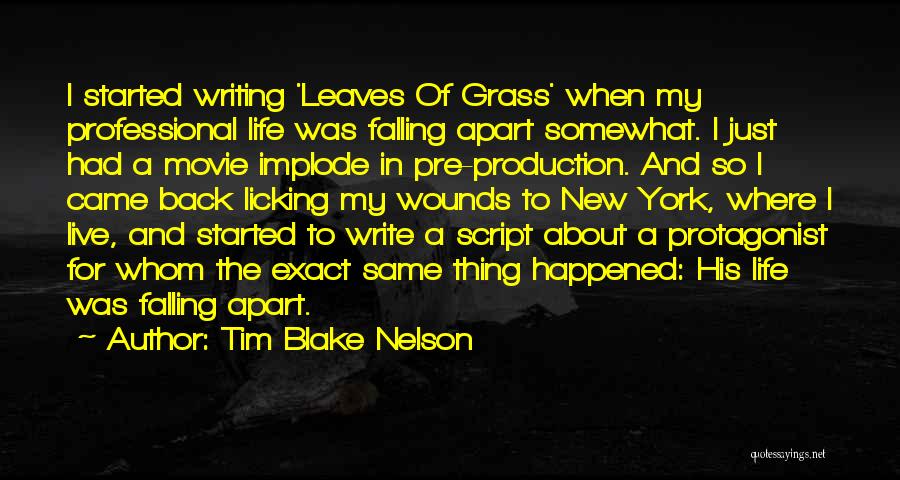 Tim Blake Nelson Quotes: I Started Writing 'leaves Of Grass' When My Professional Life Was Falling Apart Somewhat. I Just Had A Movie Implode