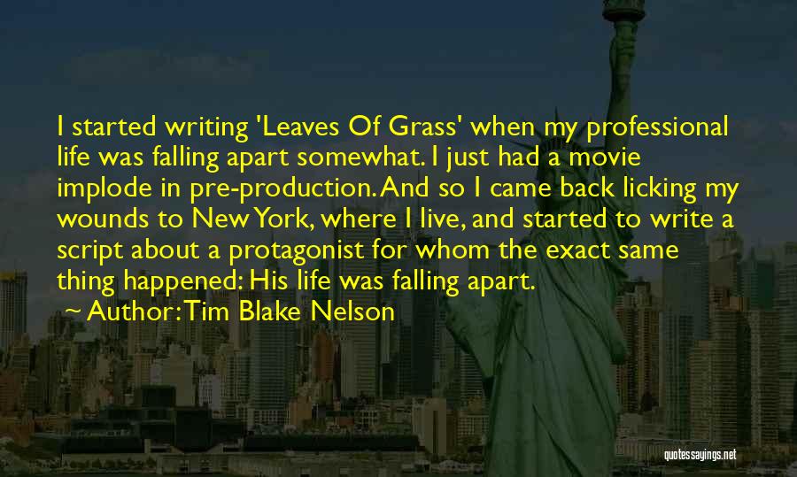 Tim Blake Nelson Quotes: I Started Writing 'leaves Of Grass' When My Professional Life Was Falling Apart Somewhat. I Just Had A Movie Implode