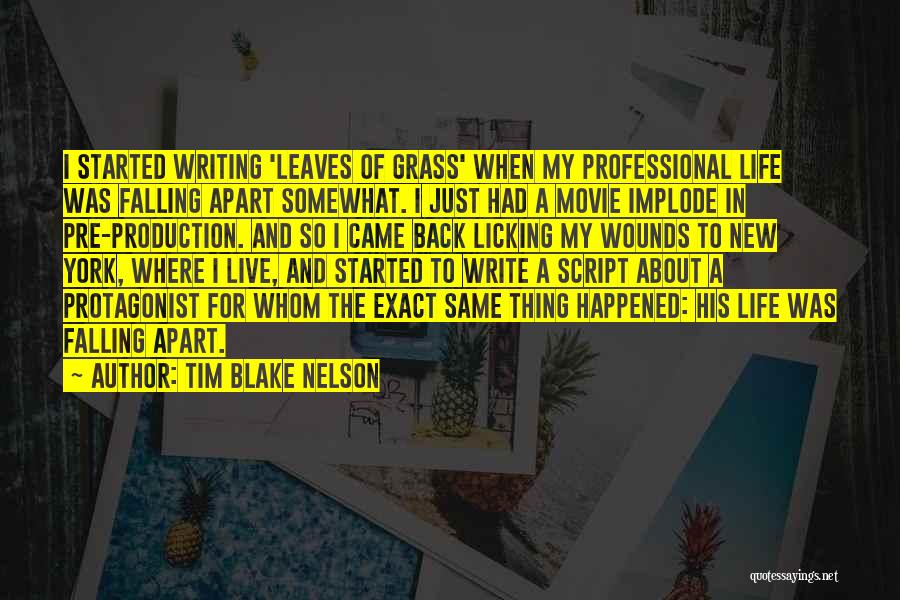 Tim Blake Nelson Quotes: I Started Writing 'leaves Of Grass' When My Professional Life Was Falling Apart Somewhat. I Just Had A Movie Implode