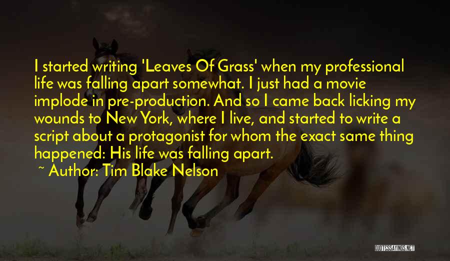 Tim Blake Nelson Quotes: I Started Writing 'leaves Of Grass' When My Professional Life Was Falling Apart Somewhat. I Just Had A Movie Implode