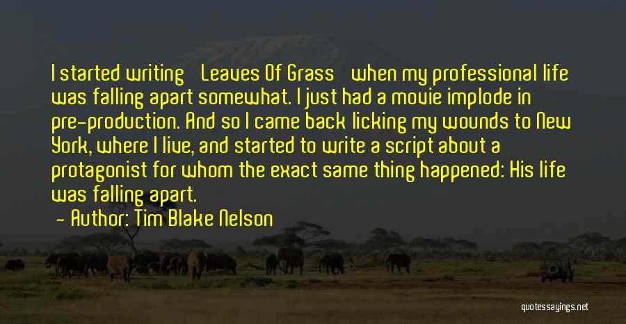 Tim Blake Nelson Quotes: I Started Writing 'leaves Of Grass' When My Professional Life Was Falling Apart Somewhat. I Just Had A Movie Implode