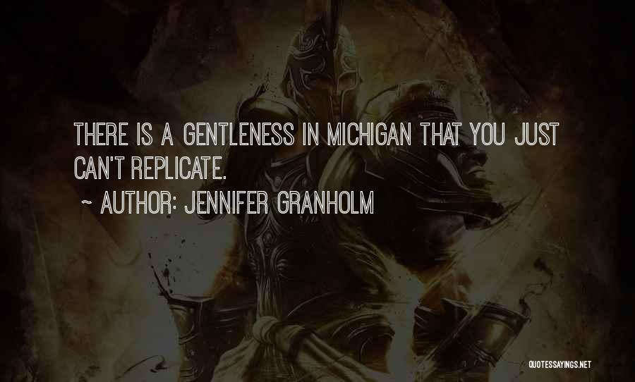 Jennifer Granholm Quotes: There Is A Gentleness In Michigan That You Just Can't Replicate.