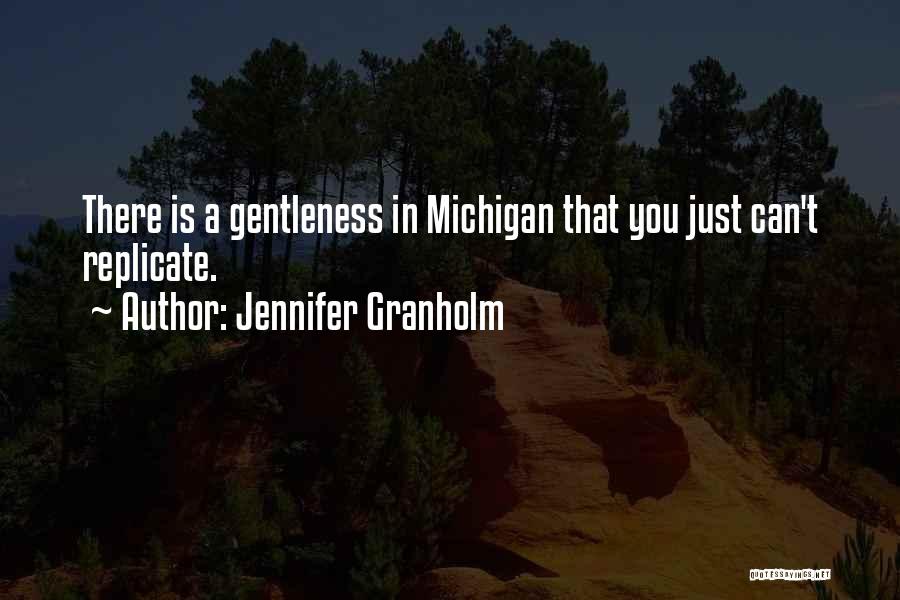 Jennifer Granholm Quotes: There Is A Gentleness In Michigan That You Just Can't Replicate.