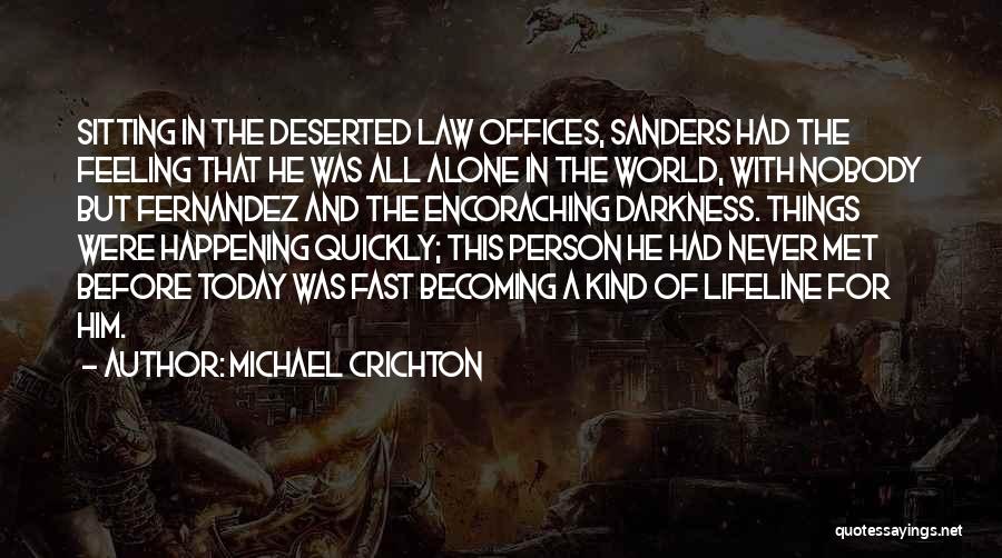 Michael Crichton Quotes: Sitting In The Deserted Law Offices, Sanders Had The Feeling That He Was All Alone In The World, With Nobody