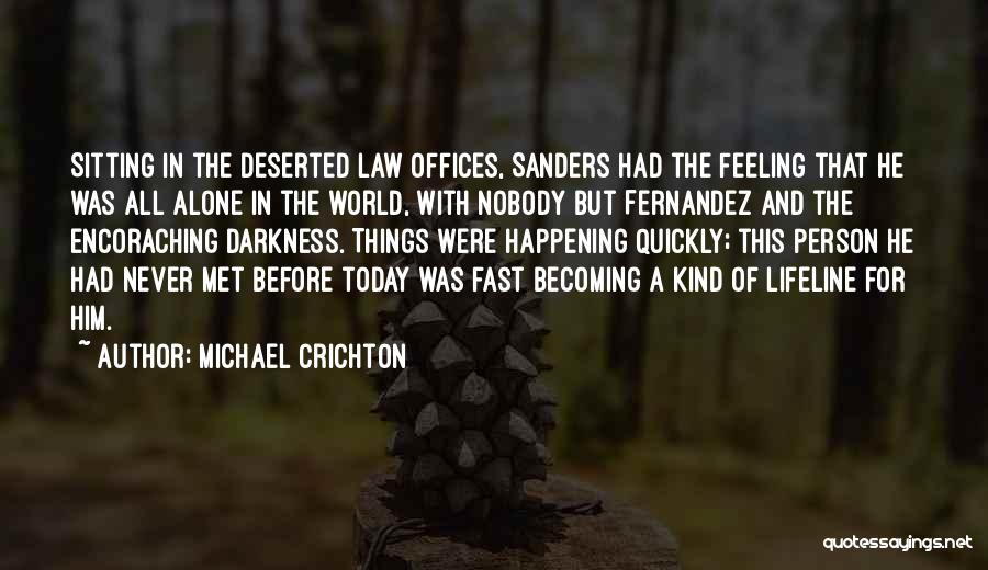 Michael Crichton Quotes: Sitting In The Deserted Law Offices, Sanders Had The Feeling That He Was All Alone In The World, With Nobody