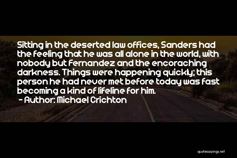 Michael Crichton Quotes: Sitting In The Deserted Law Offices, Sanders Had The Feeling That He Was All Alone In The World, With Nobody