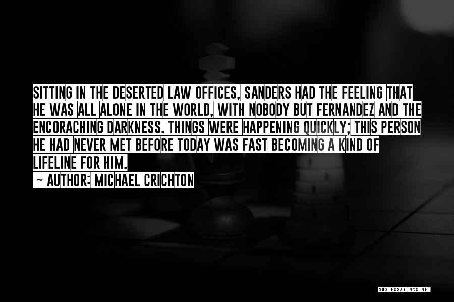 Michael Crichton Quotes: Sitting In The Deserted Law Offices, Sanders Had The Feeling That He Was All Alone In The World, With Nobody