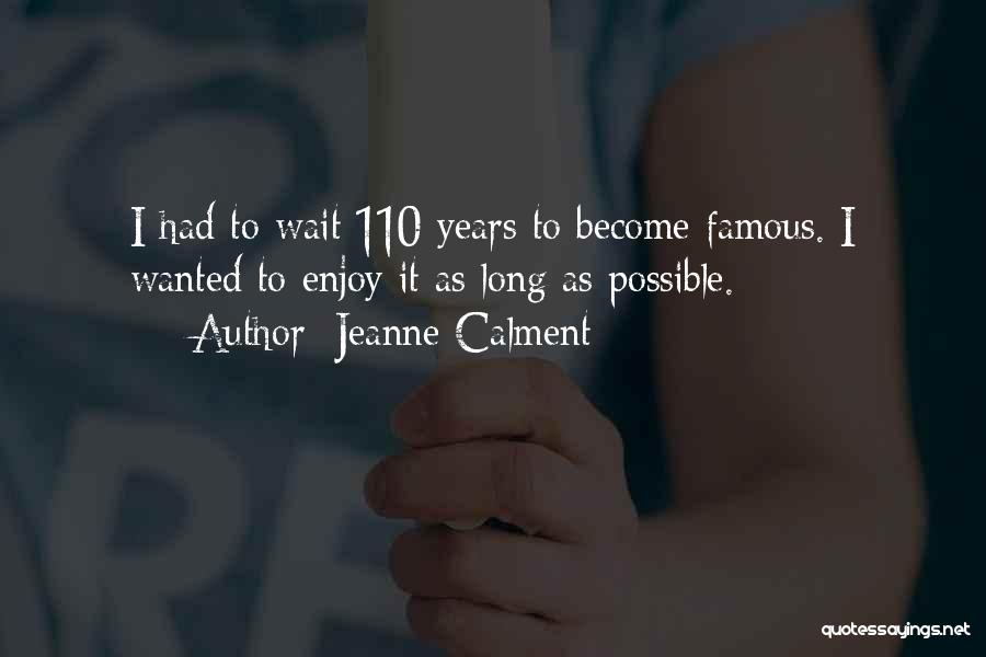 Jeanne Calment Quotes: I Had To Wait 110 Years To Become Famous. I Wanted To Enjoy It As Long As Possible.