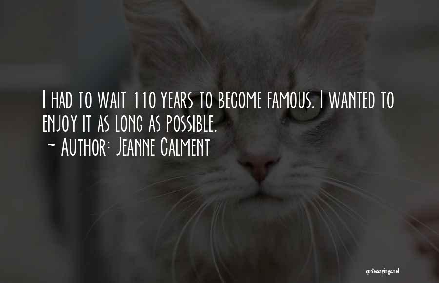 Jeanne Calment Quotes: I Had To Wait 110 Years To Become Famous. I Wanted To Enjoy It As Long As Possible.