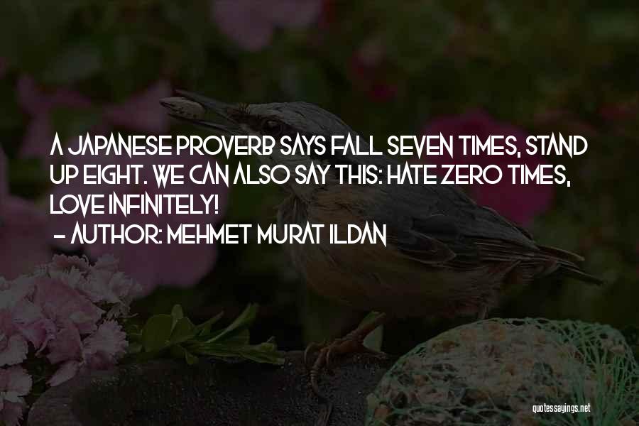 Mehmet Murat Ildan Quotes: A Japanese Proverb Says Fall Seven Times, Stand Up Eight. We Can Also Say This: Hate Zero Times, Love Infinitely!