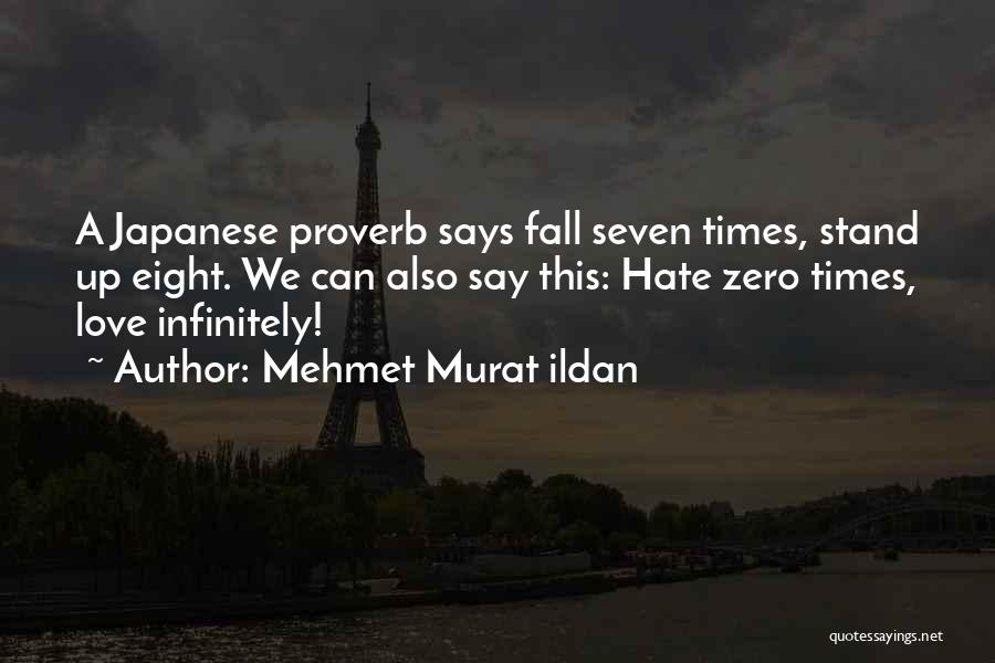 Mehmet Murat Ildan Quotes: A Japanese Proverb Says Fall Seven Times, Stand Up Eight. We Can Also Say This: Hate Zero Times, Love Infinitely!