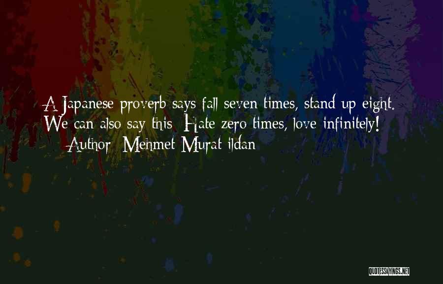 Mehmet Murat Ildan Quotes: A Japanese Proverb Says Fall Seven Times, Stand Up Eight. We Can Also Say This: Hate Zero Times, Love Infinitely!