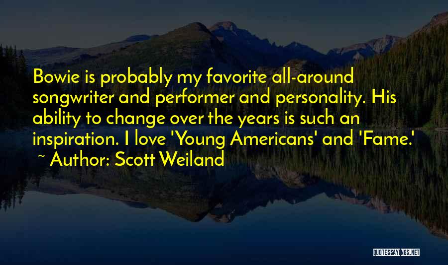 Scott Weiland Quotes: Bowie Is Probably My Favorite All-around Songwriter And Performer And Personality. His Ability To Change Over The Years Is Such