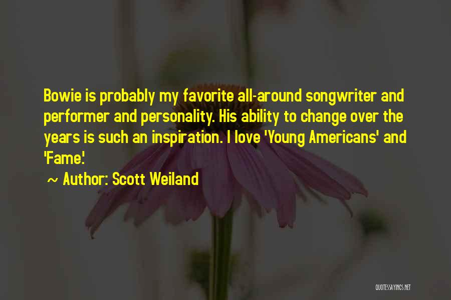 Scott Weiland Quotes: Bowie Is Probably My Favorite All-around Songwriter And Performer And Personality. His Ability To Change Over The Years Is Such
