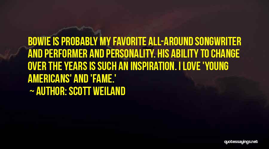 Scott Weiland Quotes: Bowie Is Probably My Favorite All-around Songwriter And Performer And Personality. His Ability To Change Over The Years Is Such
