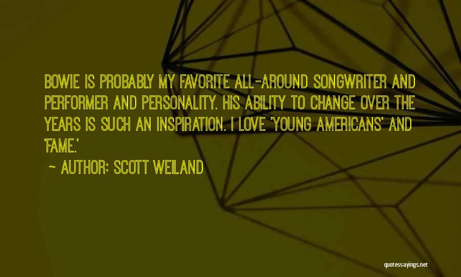 Scott Weiland Quotes: Bowie Is Probably My Favorite All-around Songwriter And Performer And Personality. His Ability To Change Over The Years Is Such