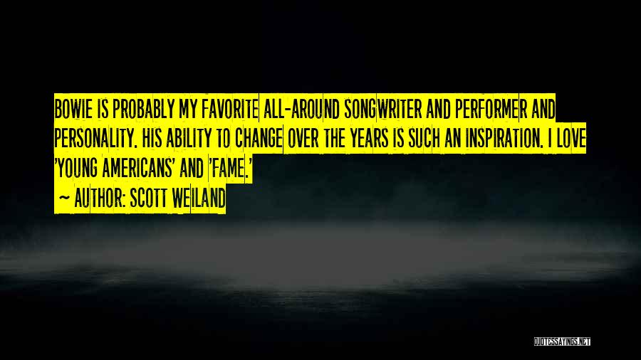 Scott Weiland Quotes: Bowie Is Probably My Favorite All-around Songwriter And Performer And Personality. His Ability To Change Over The Years Is Such