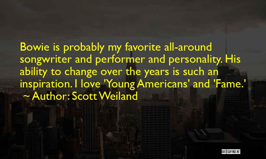 Scott Weiland Quotes: Bowie Is Probably My Favorite All-around Songwriter And Performer And Personality. His Ability To Change Over The Years Is Such