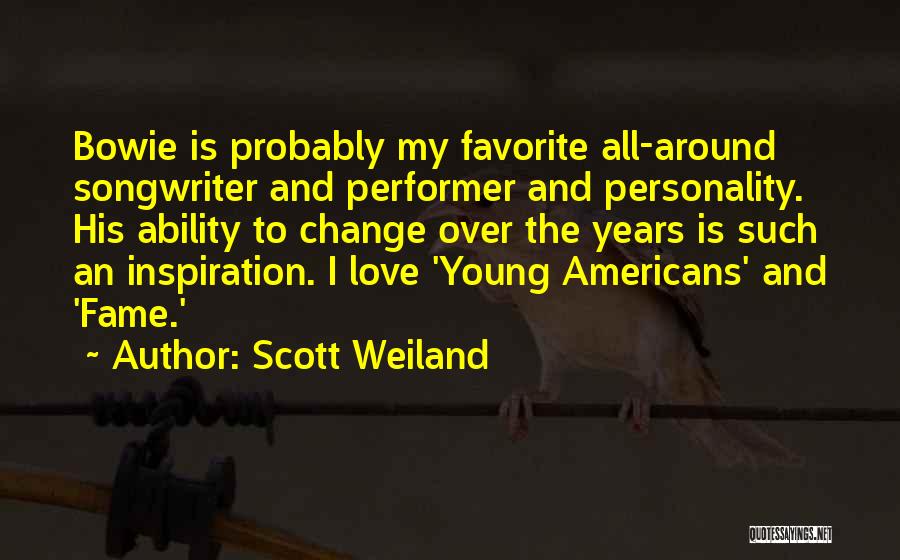 Scott Weiland Quotes: Bowie Is Probably My Favorite All-around Songwriter And Performer And Personality. His Ability To Change Over The Years Is Such