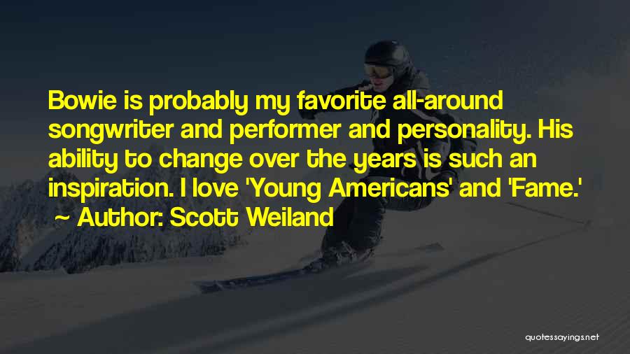 Scott Weiland Quotes: Bowie Is Probably My Favorite All-around Songwriter And Performer And Personality. His Ability To Change Over The Years Is Such