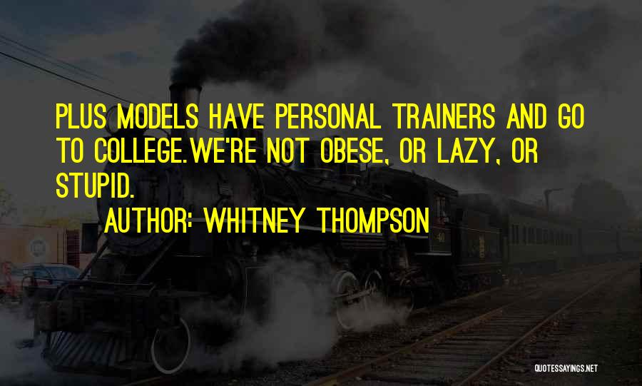 Whitney Thompson Quotes: Plus Models Have Personal Trainers And Go To College.we're Not Obese, Or Lazy, Or Stupid.