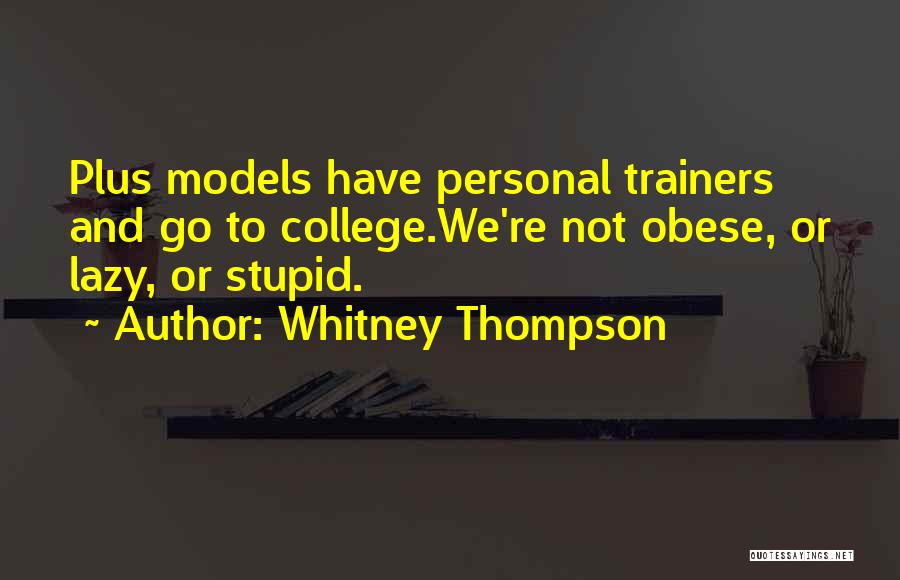 Whitney Thompson Quotes: Plus Models Have Personal Trainers And Go To College.we're Not Obese, Or Lazy, Or Stupid.