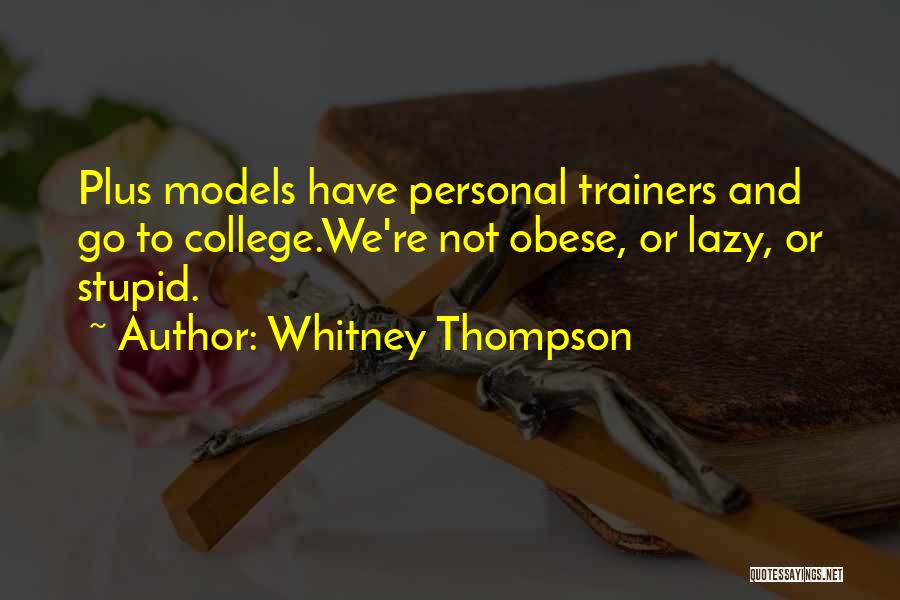 Whitney Thompson Quotes: Plus Models Have Personal Trainers And Go To College.we're Not Obese, Or Lazy, Or Stupid.