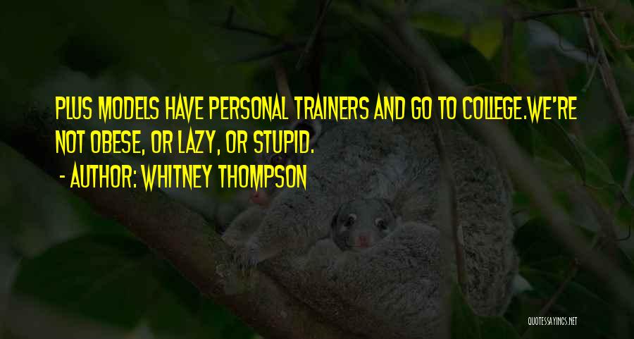 Whitney Thompson Quotes: Plus Models Have Personal Trainers And Go To College.we're Not Obese, Or Lazy, Or Stupid.