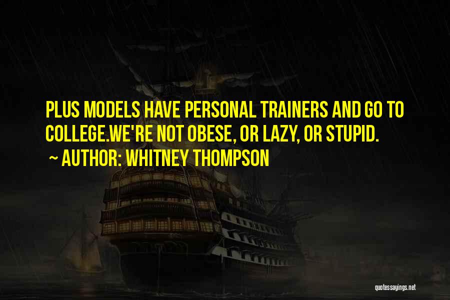 Whitney Thompson Quotes: Plus Models Have Personal Trainers And Go To College.we're Not Obese, Or Lazy, Or Stupid.