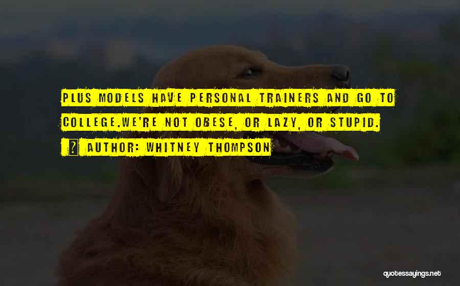 Whitney Thompson Quotes: Plus Models Have Personal Trainers And Go To College.we're Not Obese, Or Lazy, Or Stupid.